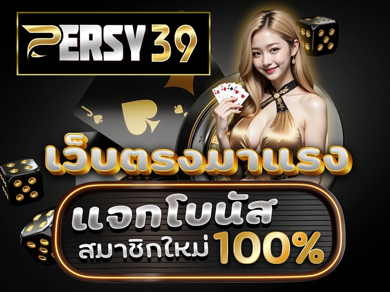 PERSY39 เว็บตรงมาแรง แจกโบนัสสมาชิกใหม่ 100% ไม่ต้องทำเทิร์น