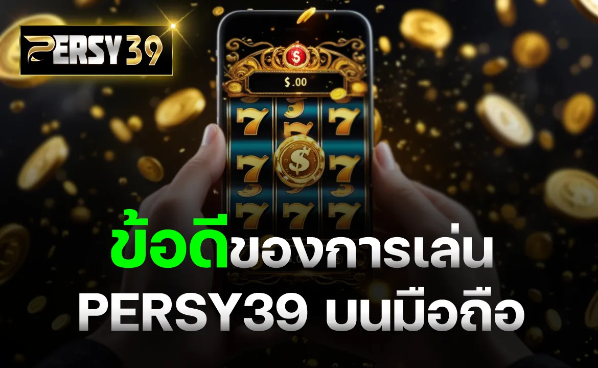 ข้อดีของการเล่น PERSY39 บนมือถือ