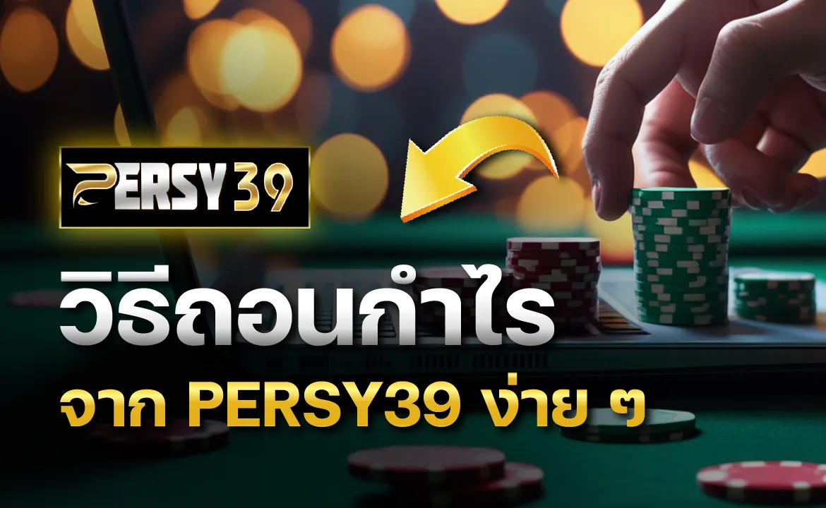 วิธีถอนกำไรจาก PERSY39 ง่าย ๆ