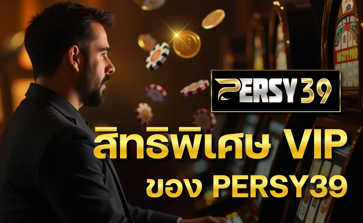 สิทธิพิเศษ VIP ของ PERSY39