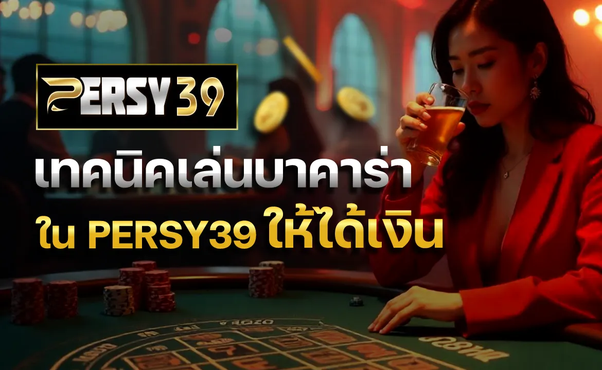 เทคนิคเล่นบาคาร่าใน PERSY39 ให้ได้เงิน