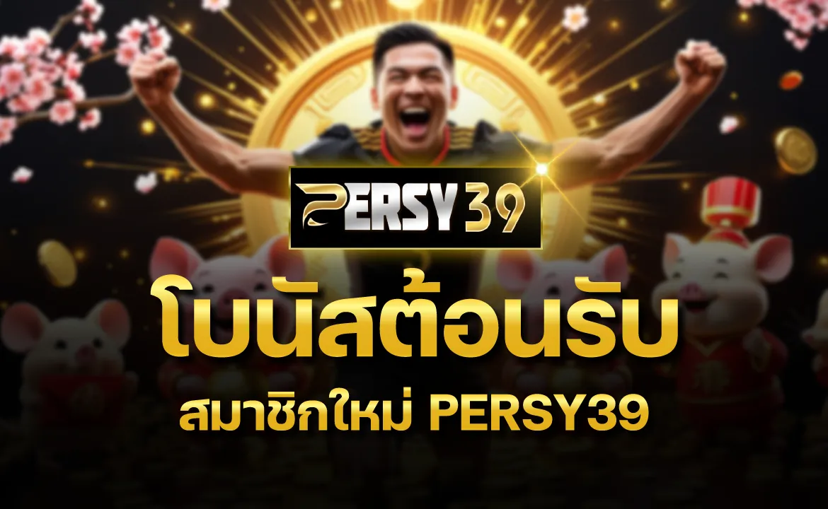 โบนัสต้อนรับสมาชิกใหม่ PERSY39